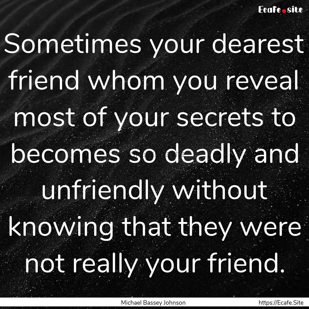 Sometimes your dearest friend whom you reveal.... : Quote by Michael Bassey Johnson