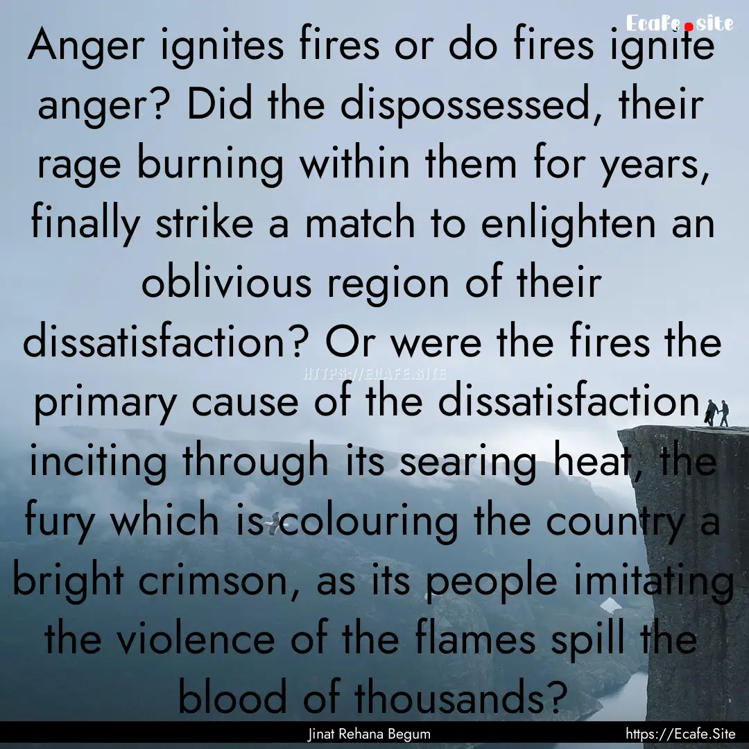 Anger ignites fires or do fires ignite anger?.... : Quote by Jinat Rehana Begum