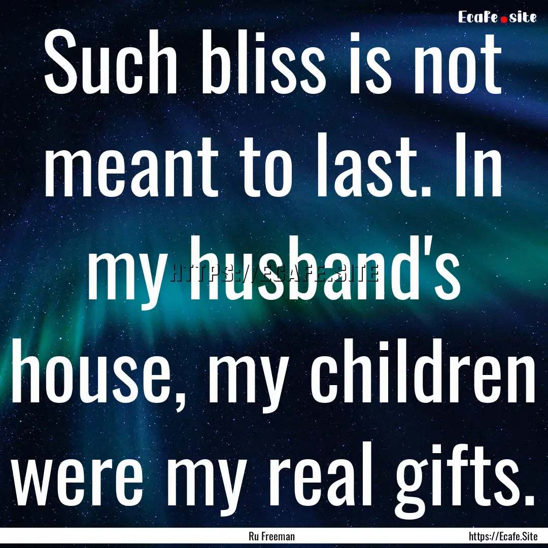 Such bliss is not meant to last. In my husband's.... : Quote by Ru Freeman