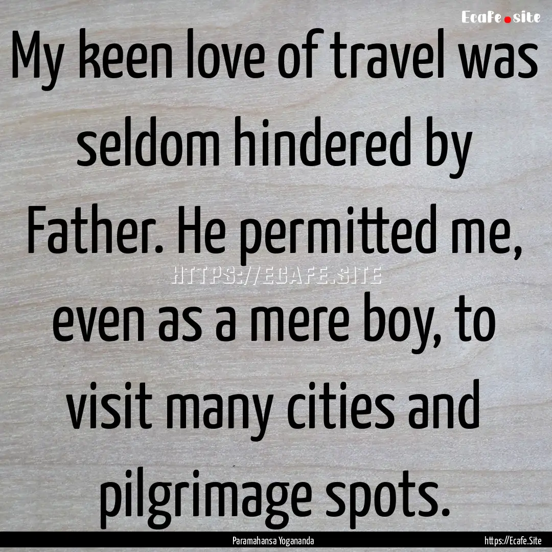 My keen love of travel was seldom hindered.... : Quote by Paramahansa Yogananda