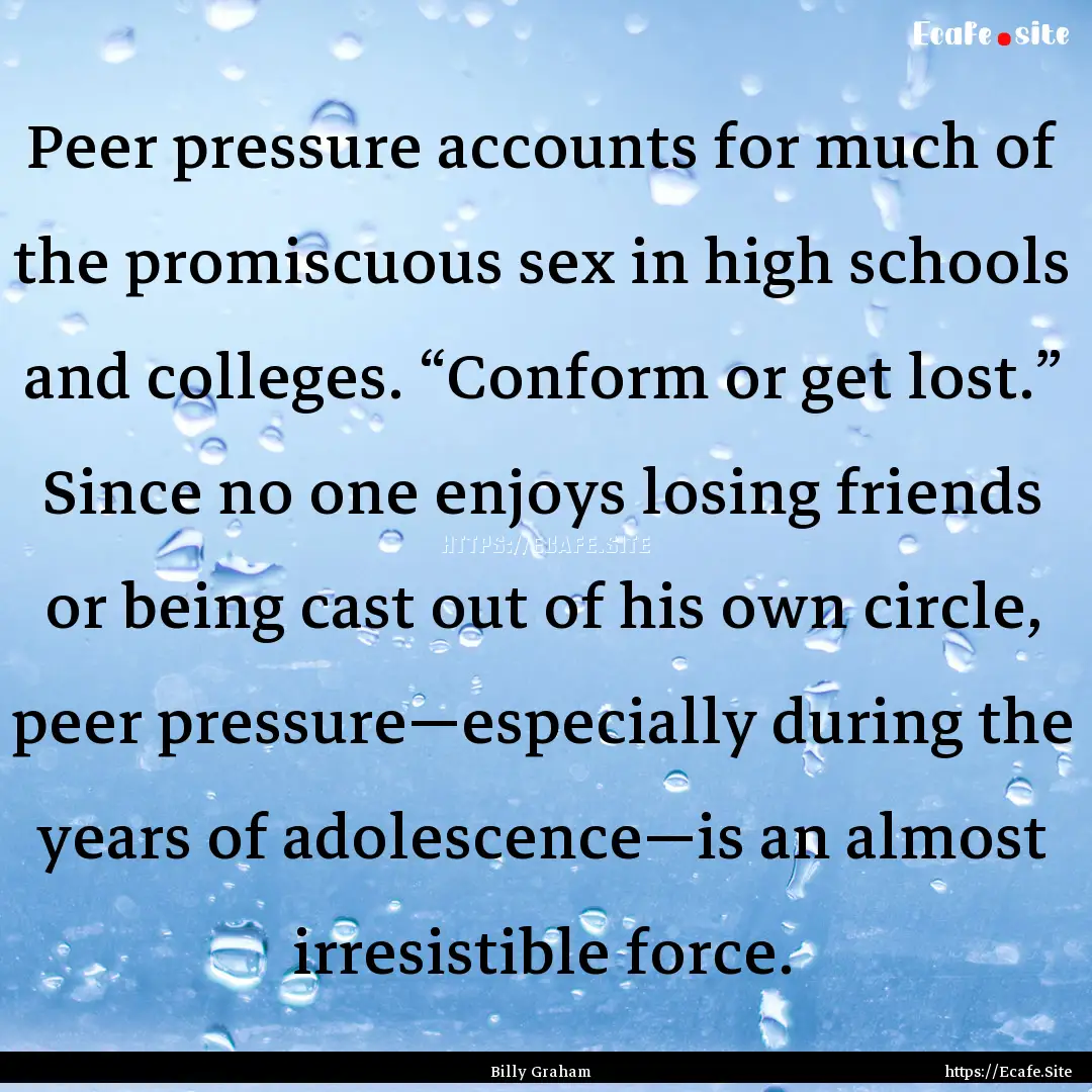 Peer pressure accounts for much of the promiscuous.... : Quote by Billy Graham