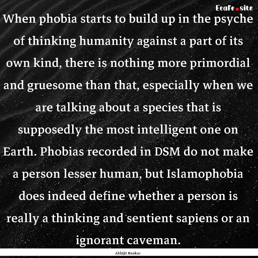 When phobia starts to build up in the psyche.... : Quote by Abhijit Naskar