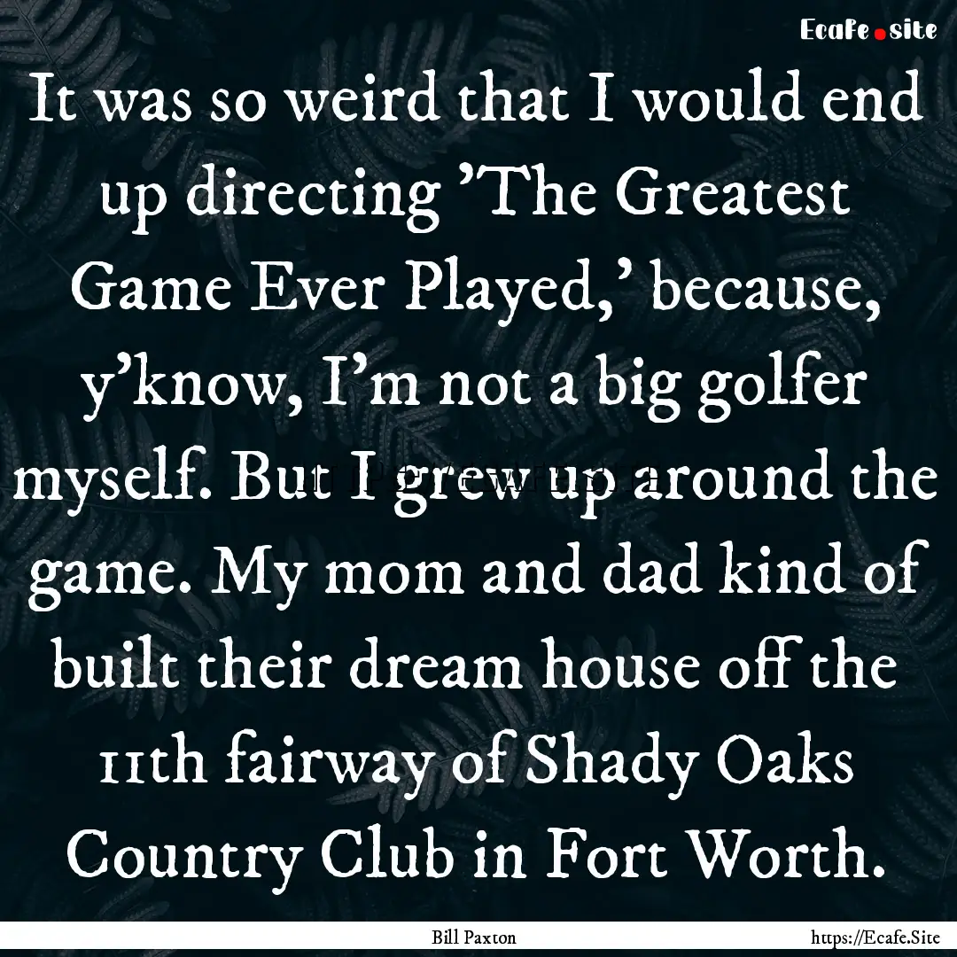 It was so weird that I would end up directing.... : Quote by Bill Paxton