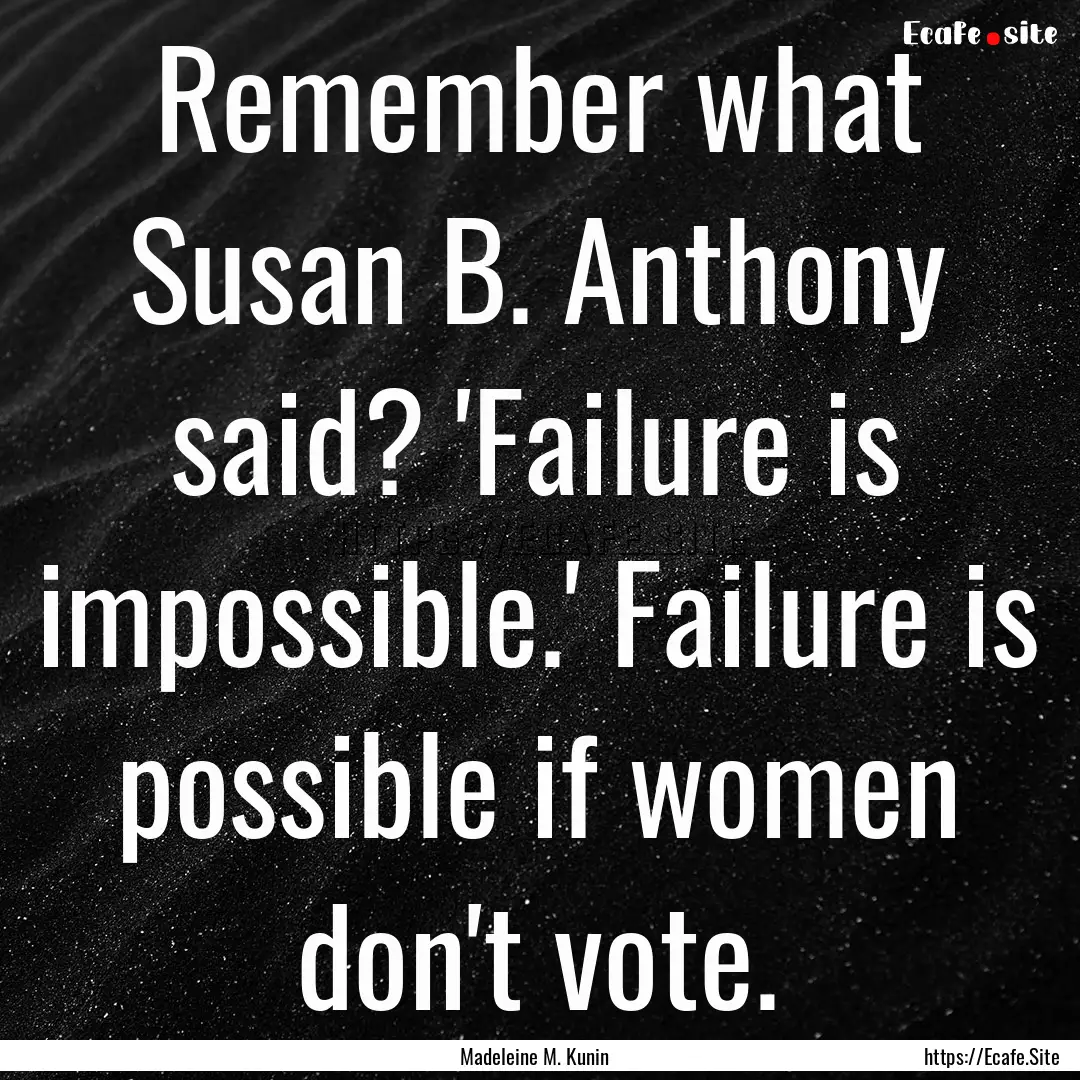 Remember what Susan B. Anthony said? 'Failure.... : Quote by Madeleine M. Kunin