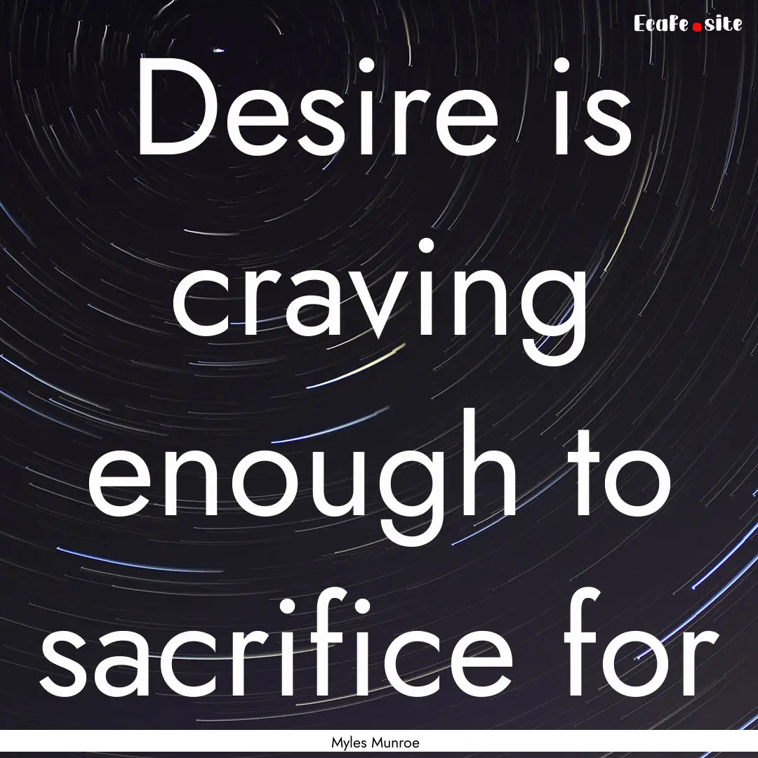 Desire is craving enough to sacrifice for.... : Quote by Myles Munroe