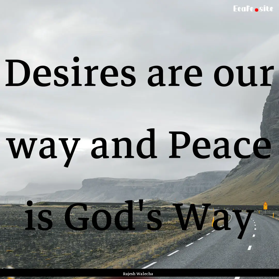 Desires are our way and Peace is God's Way.... : Quote by Rajesh Walecha