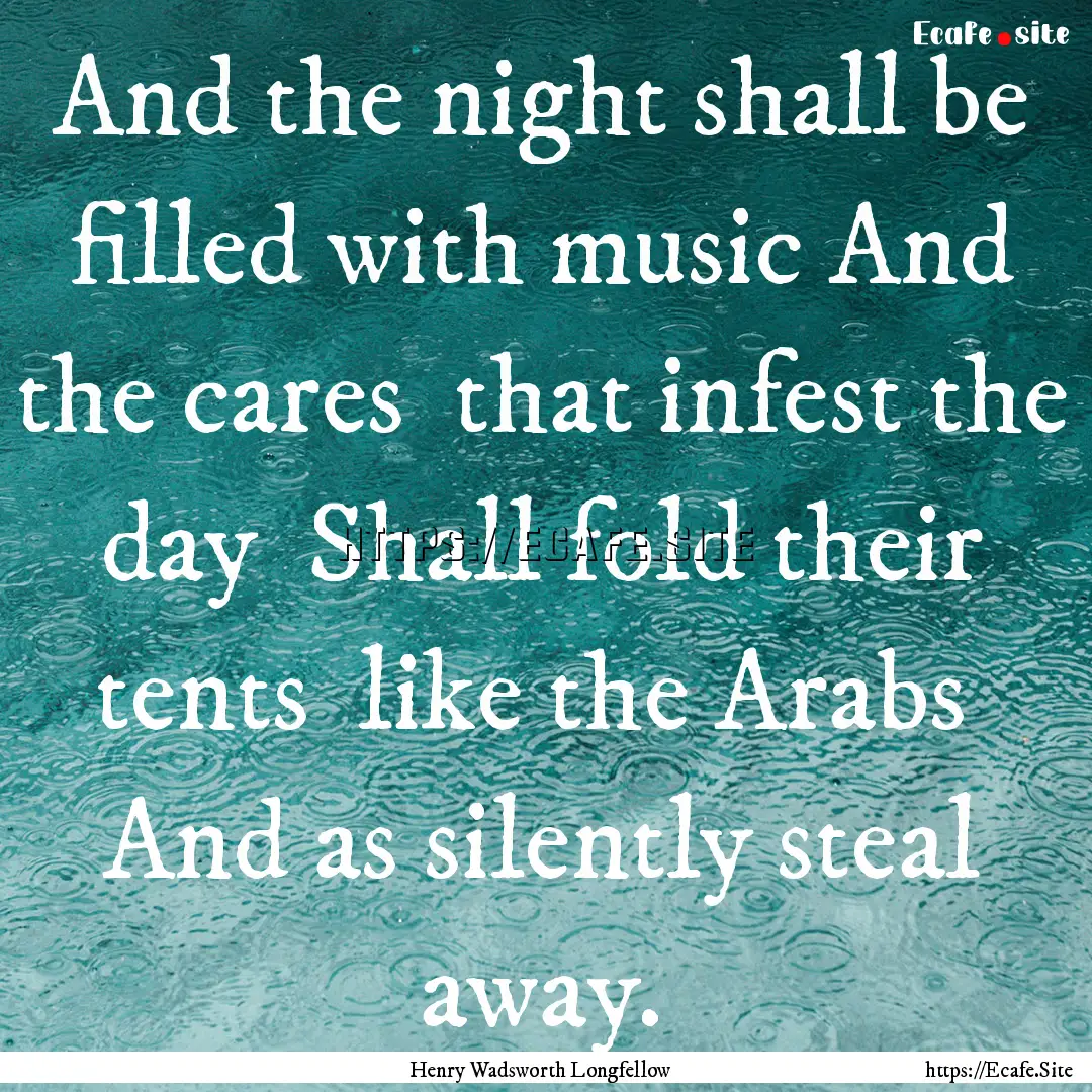 And the night shall be filled with music.... : Quote by Henry Wadsworth Longfellow