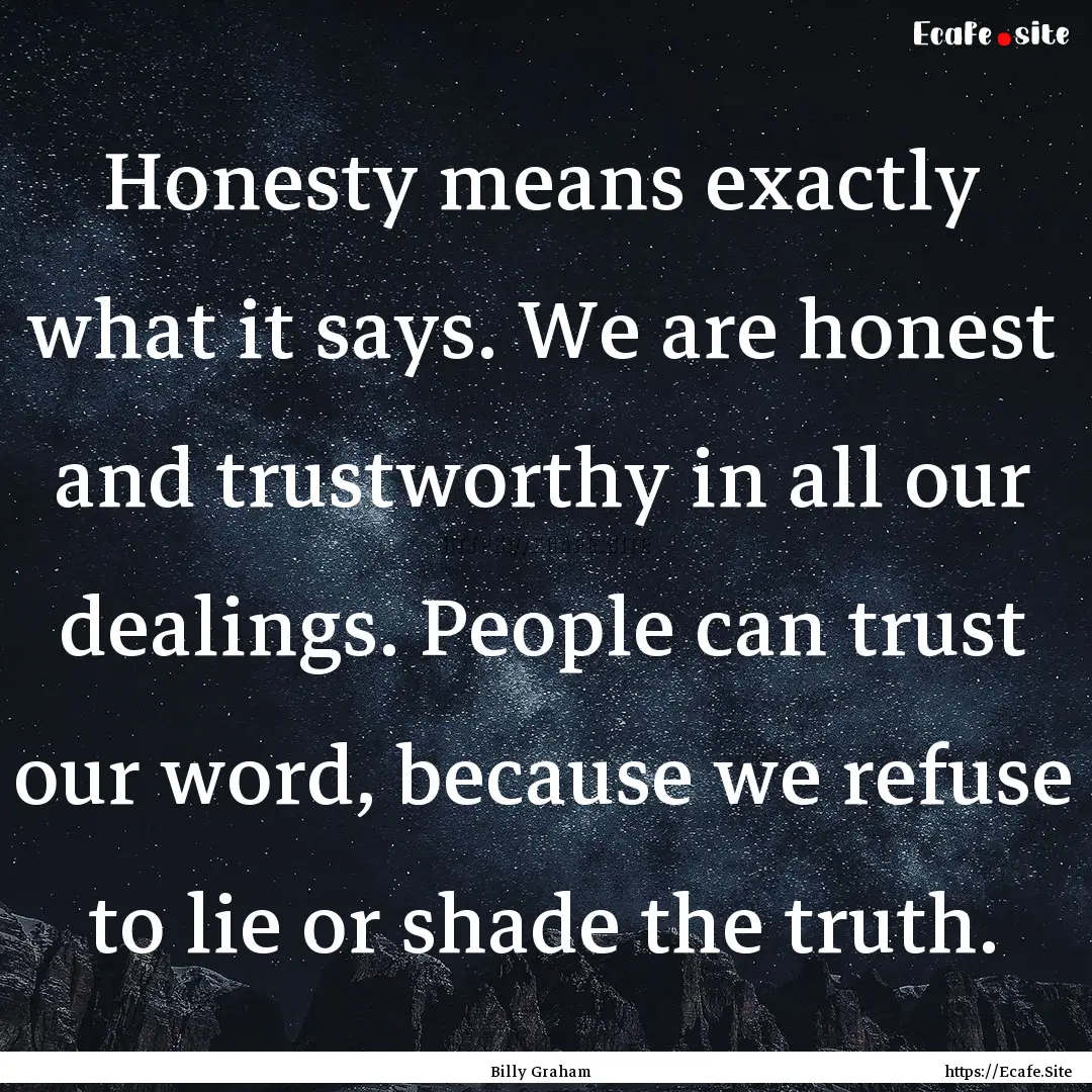 Honesty means exactly what it says. We are.... : Quote by Billy Graham