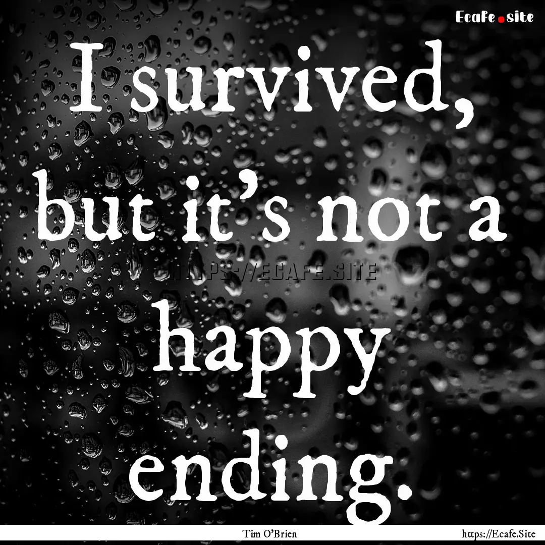 I survived, but it's not a happy ending. : Quote by Tim O'Brien