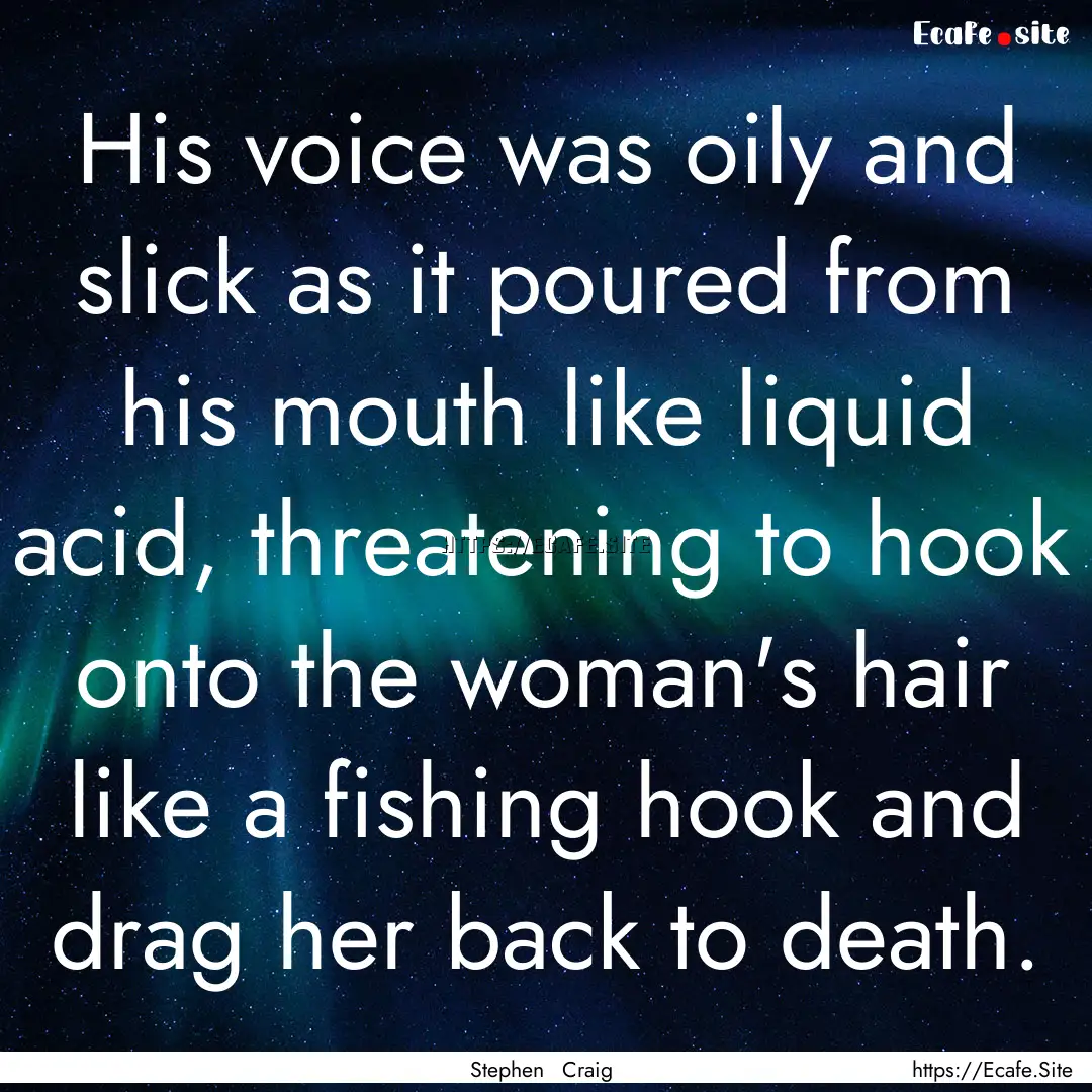 His voice was oily and slick as it poured.... : Quote by Stephen Craig