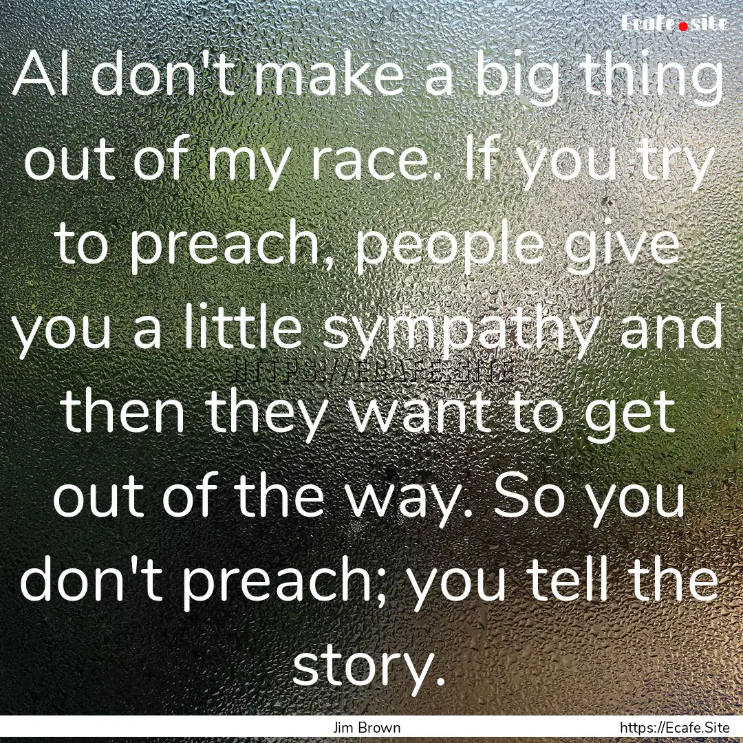 AI don't make a big thing out of my race..... : Quote by Jim Brown