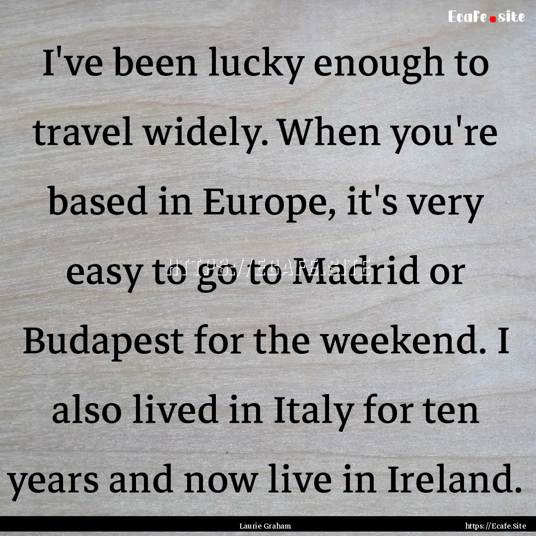 I've been lucky enough to travel widely..... : Quote by Laurie Graham