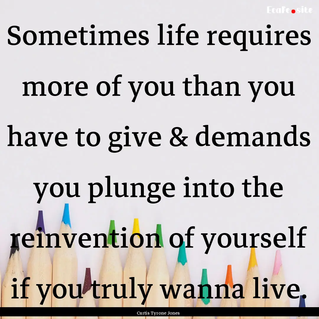 Sometimes life requires more of you than.... : Quote by Curtis Tyrone Jones