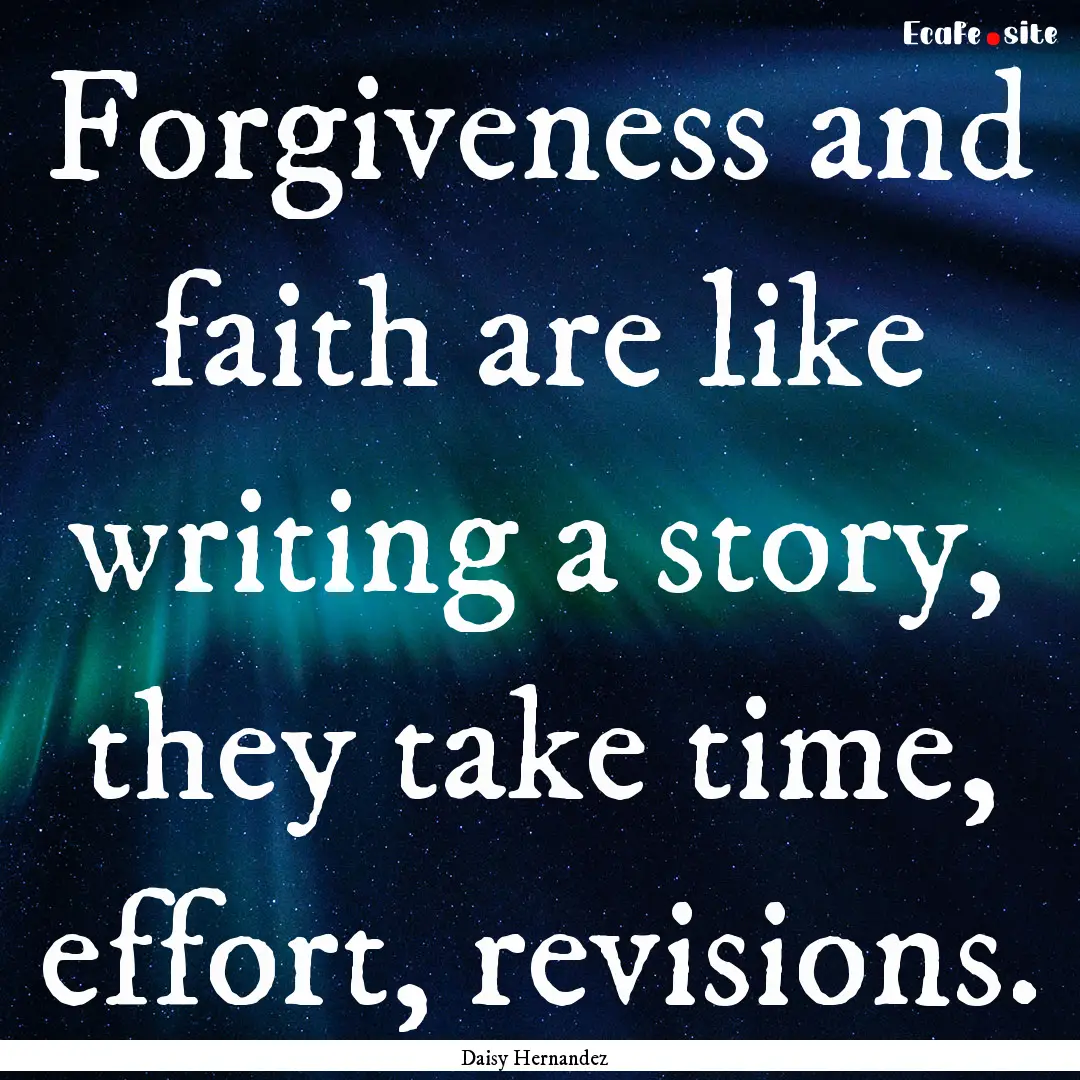 Forgiveness and faith are like writing a.... : Quote by Daisy Hernandez