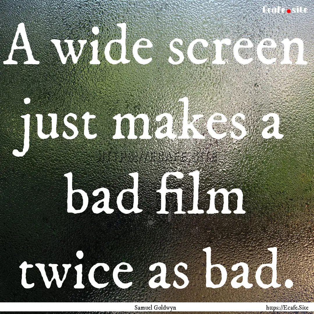 A wide screen just makes a bad film twice.... : Quote by Samuel Goldwyn