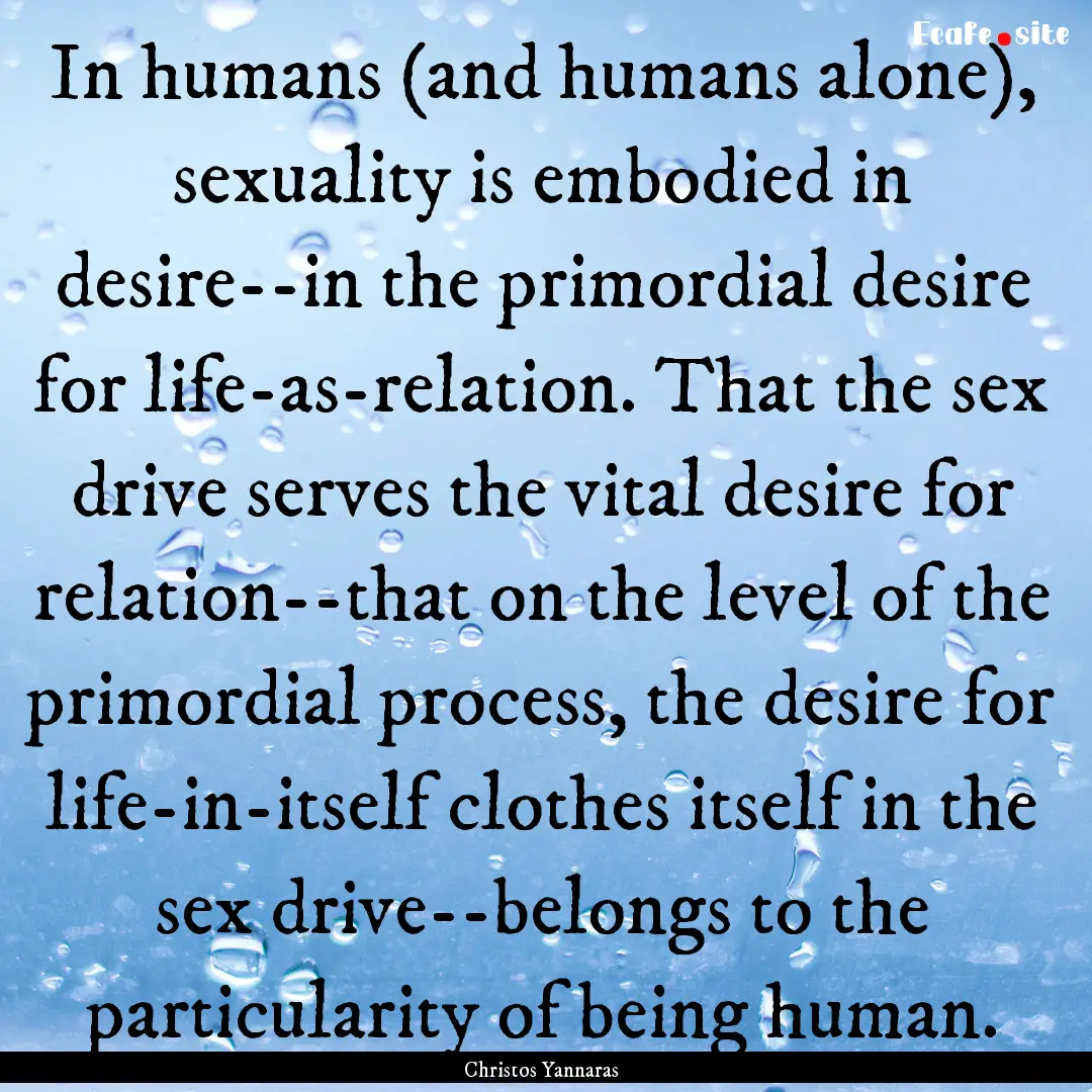 In humans (and humans alone), sexuality is.... : Quote by Christos Yannaras