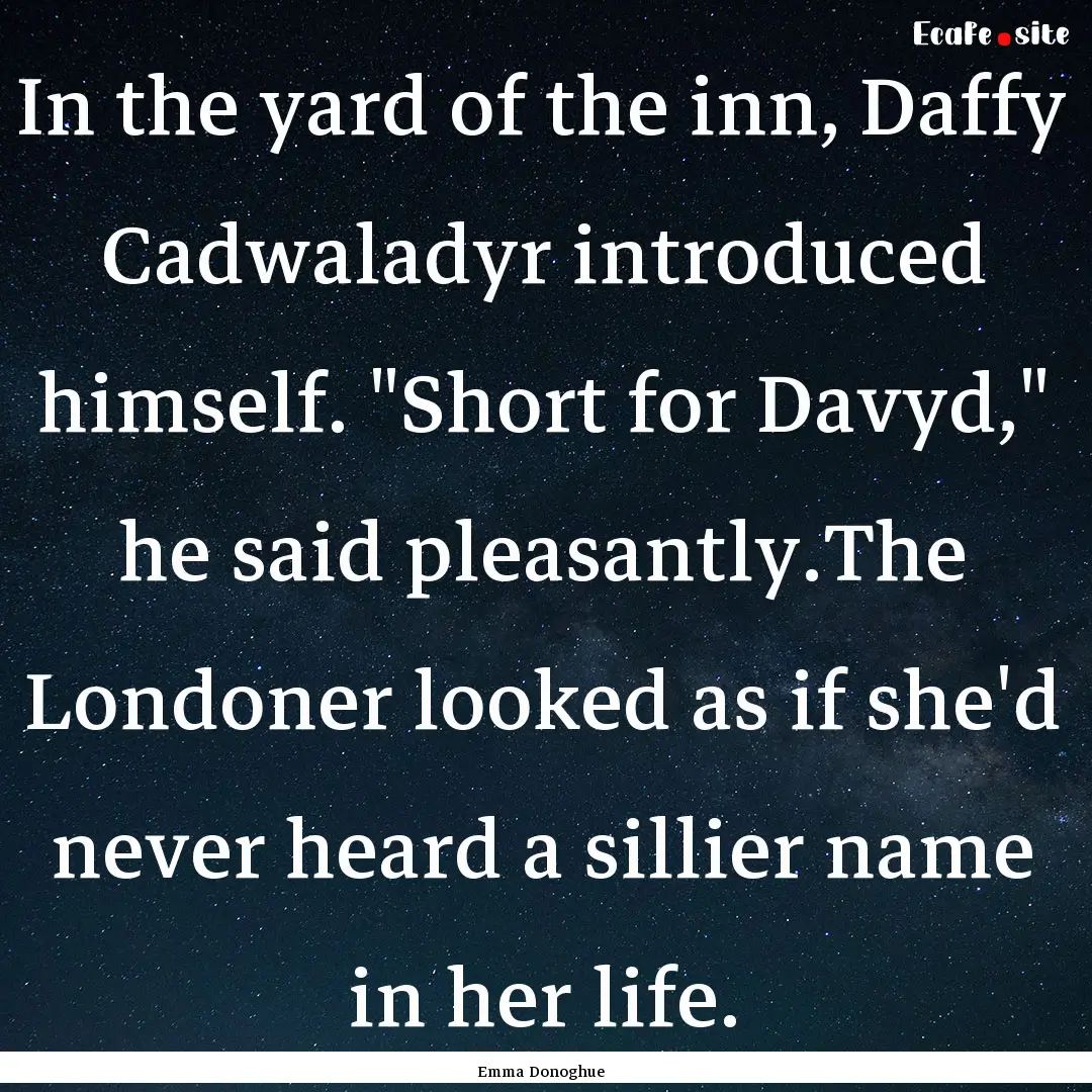 In the yard of the inn, Daffy Cadwaladyr.... : Quote by Emma Donoghue