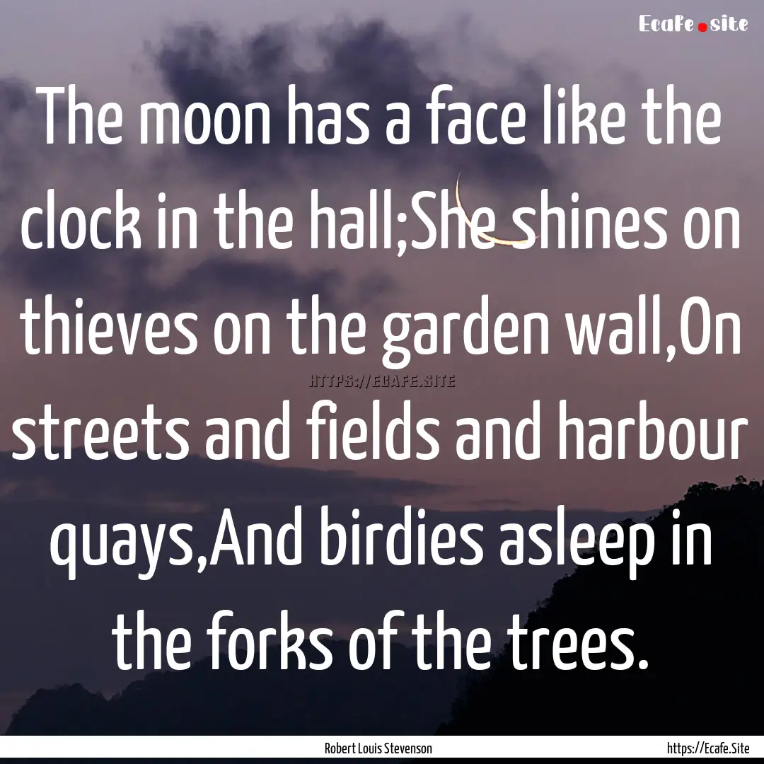 The moon has a face like the clock in the.... : Quote by Robert Louis Stevenson