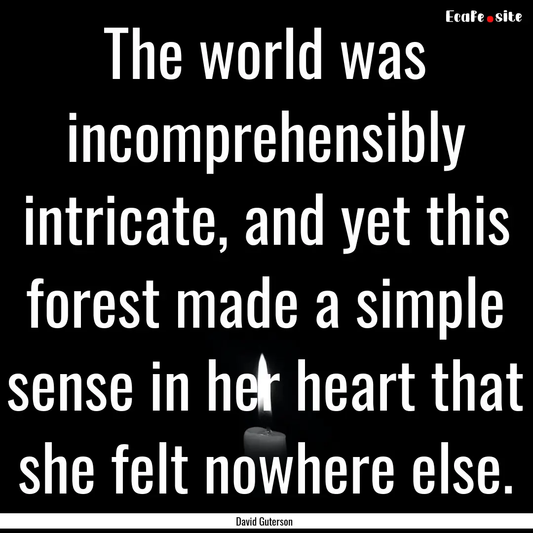 The world was incomprehensibly intricate,.... : Quote by David Guterson