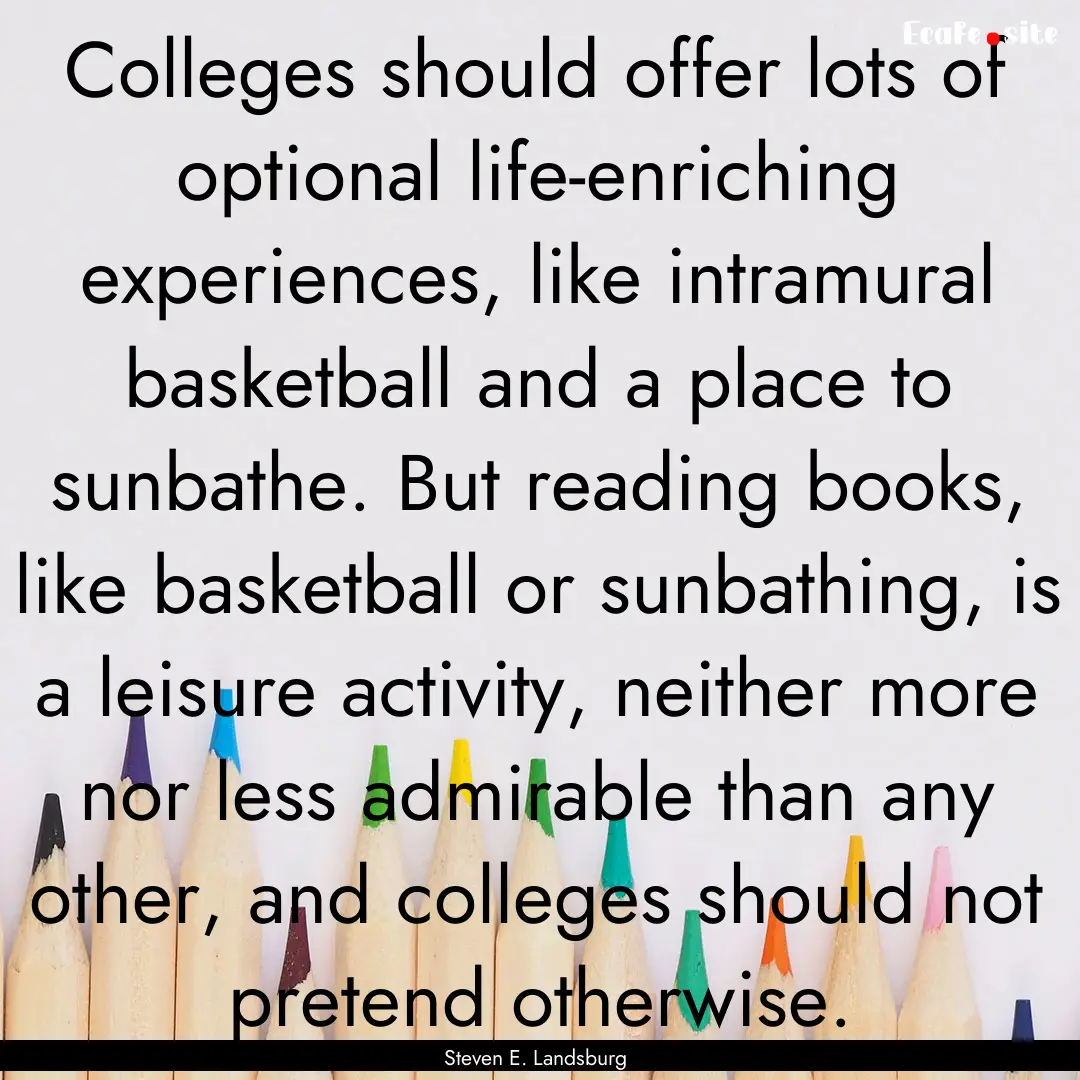 Colleges should offer lots of optional life-enriching.... : Quote by Steven E. Landsburg