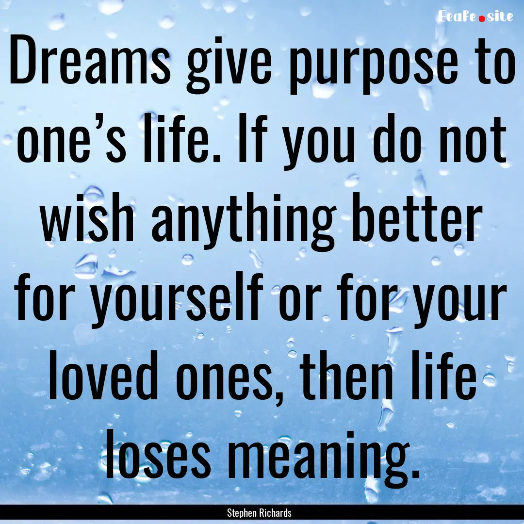 Dreams give purpose to one’s life. If you.... : Quote by Stephen Richards