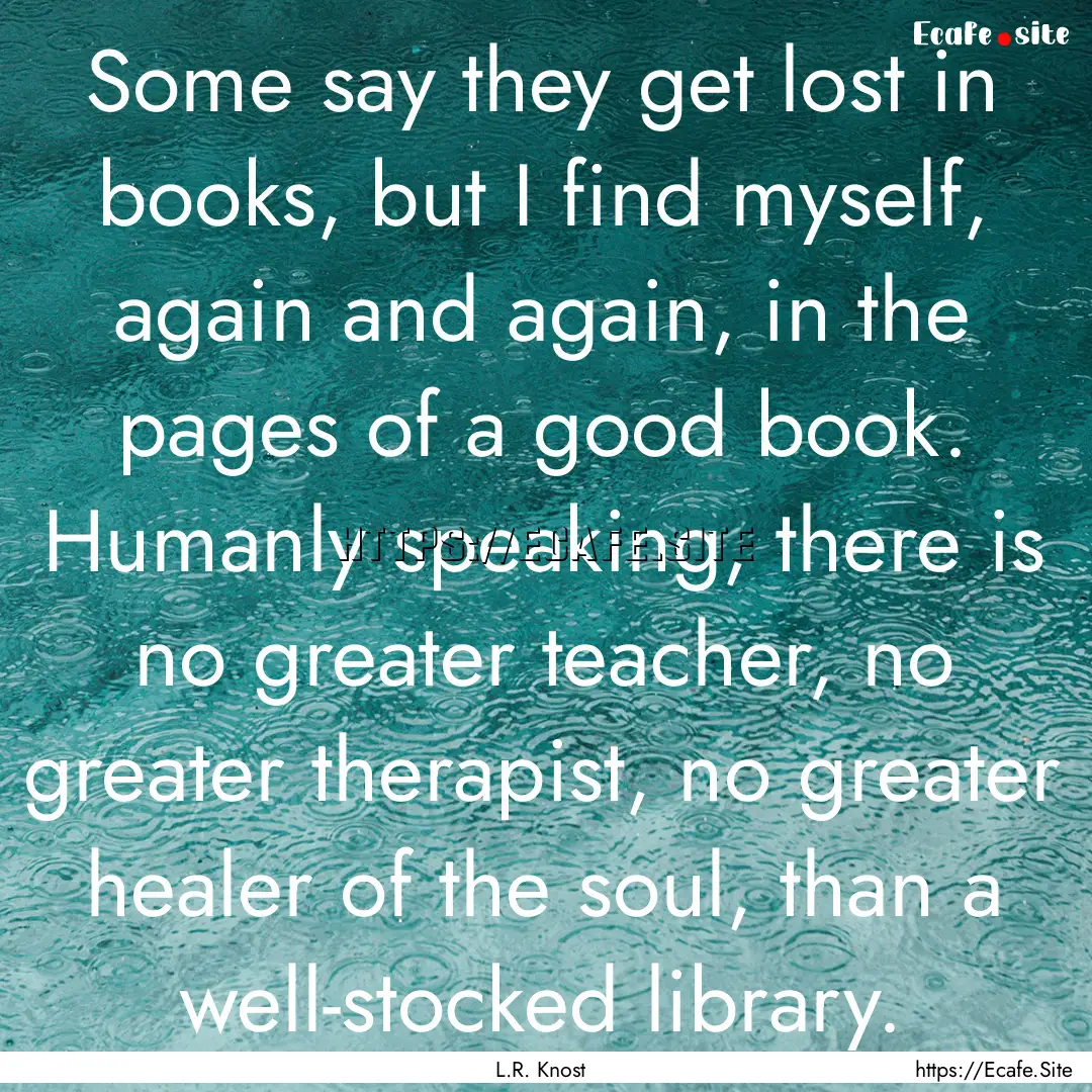 Some say they get lost in books, but I find.... : Quote by L.R. Knost