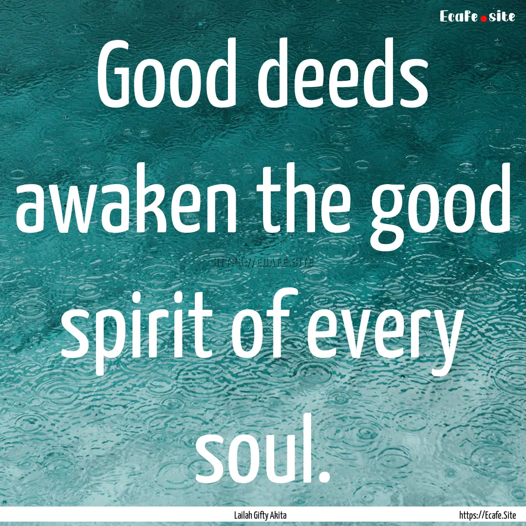 Good deeds awaken the good spirit of every.... : Quote by Lailah Gifty Akita