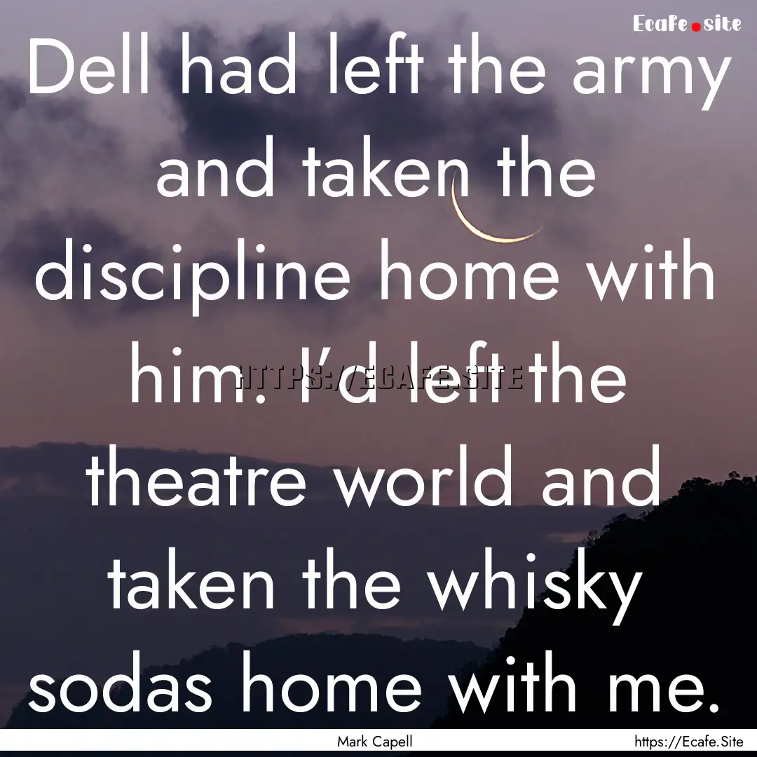 Dell had left the army and taken the discipline.... : Quote by Mark Capell