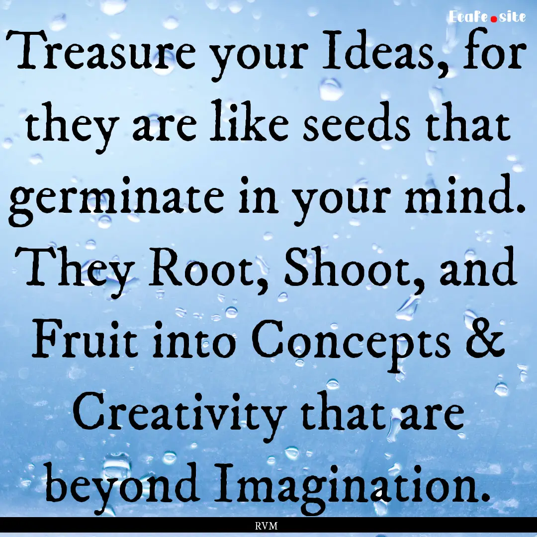 Treasure your Ideas, for they are like seeds.... : Quote by RVM