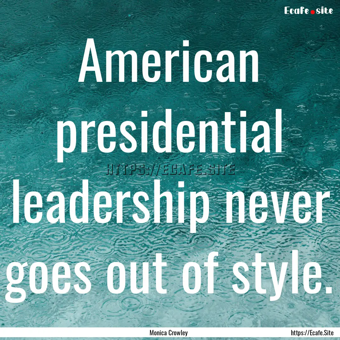 American presidential leadership never goes.... : Quote by Monica Crowley