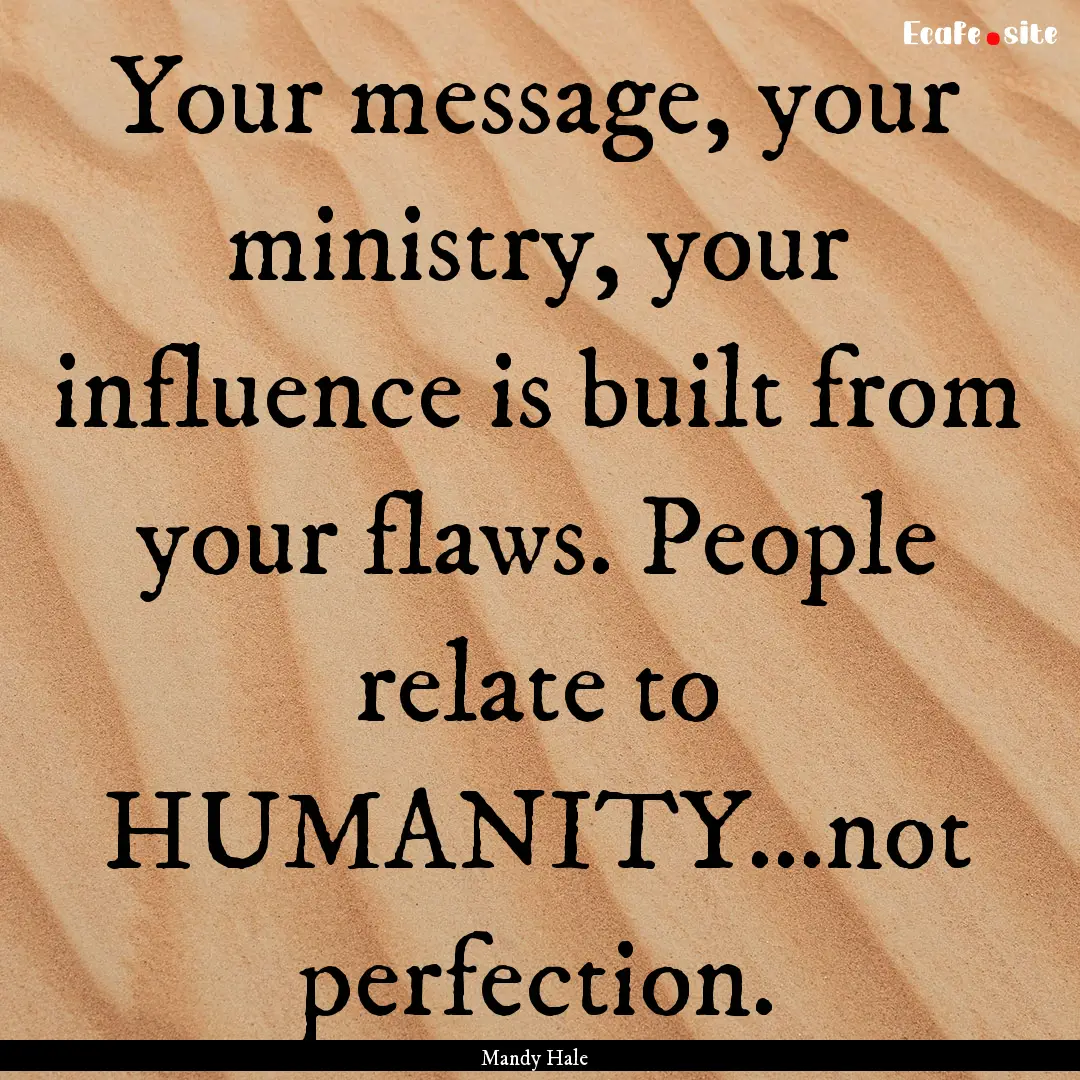 Your message, your ministry, your influence.... : Quote by Mandy Hale