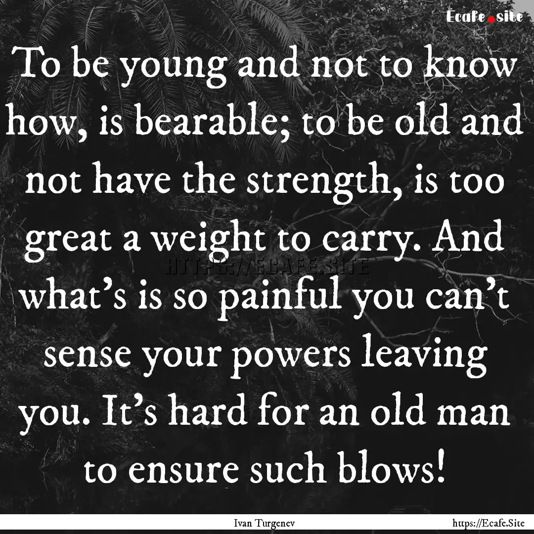 To be young and not to know how, is bearable;.... : Quote by Ivan Turgenev