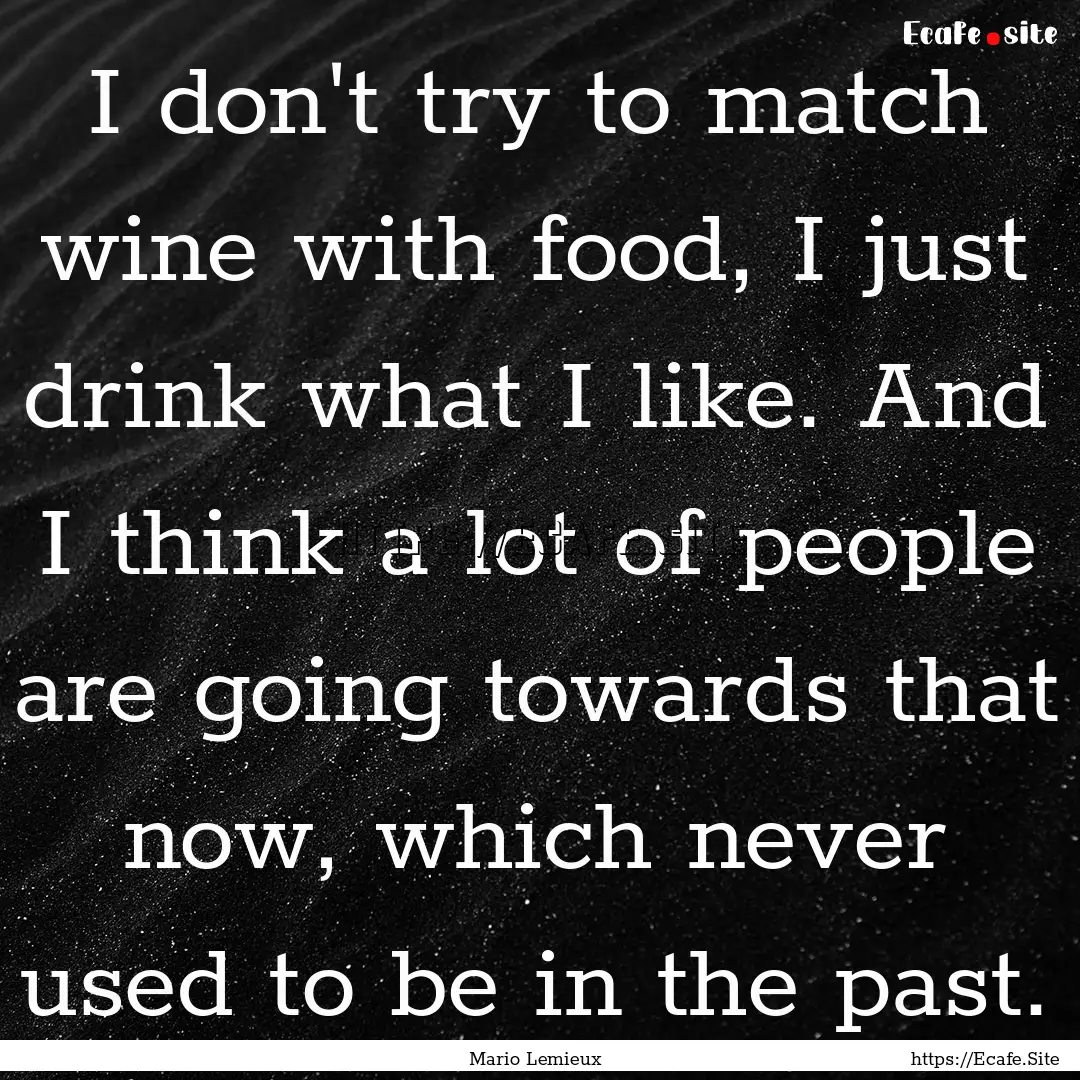 I don't try to match wine with food, I just.... : Quote by Mario Lemieux