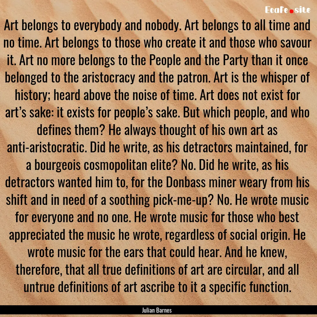 Art belongs to everybody and nobody. Art.... : Quote by Julian Barnes