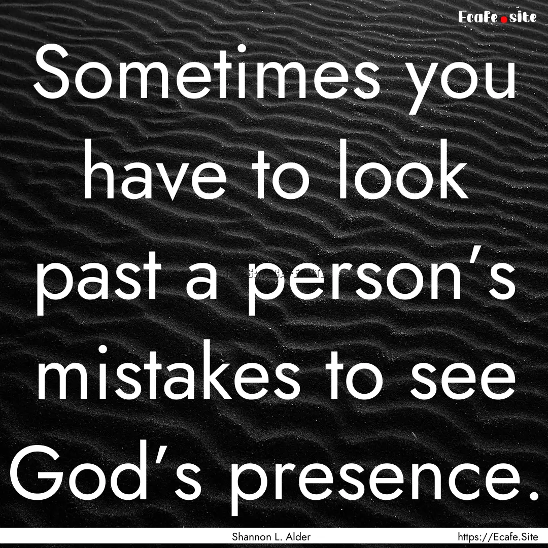 Sometimes you have to look past a person’s.... : Quote by Shannon L. Alder