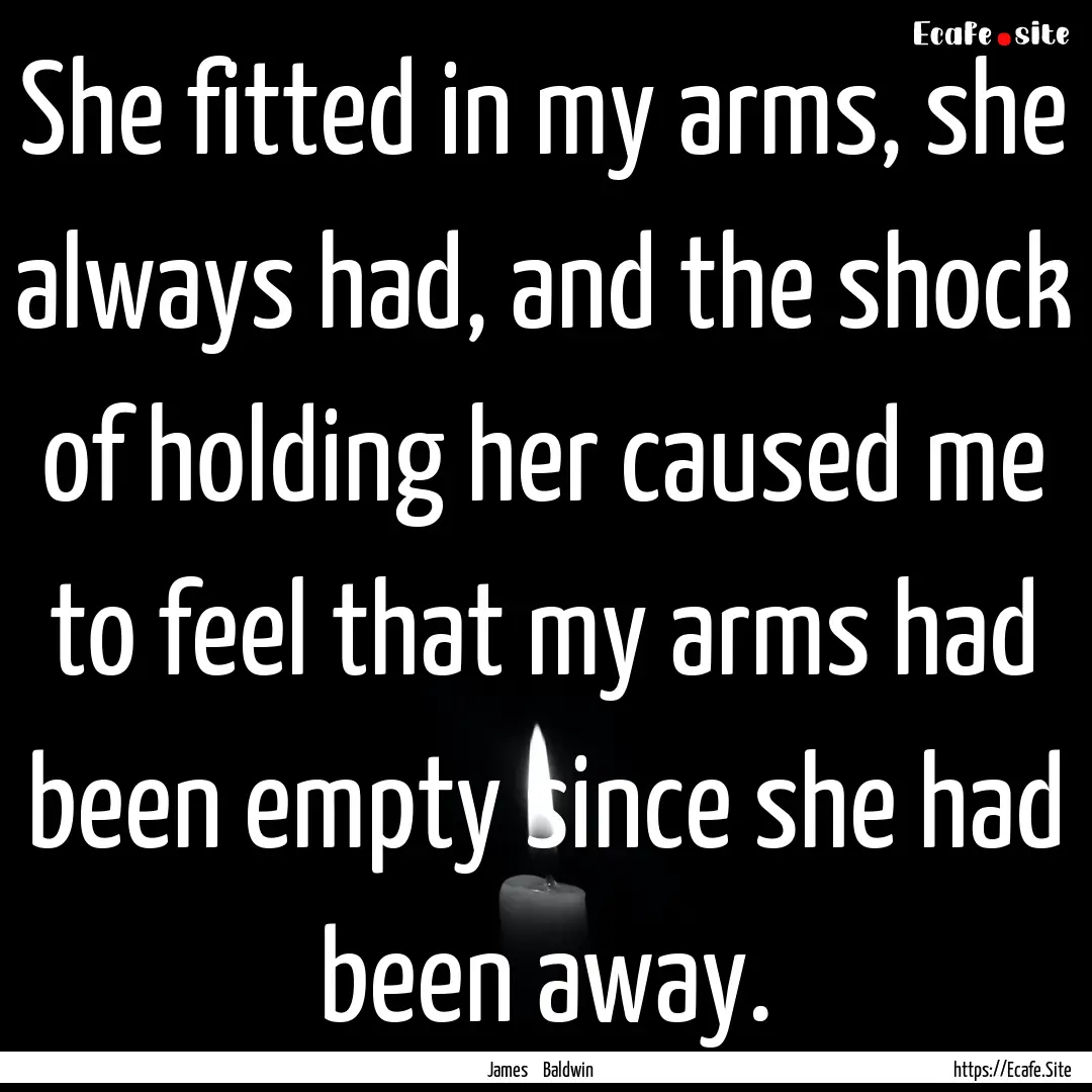 She fitted in my arms, she always had, and.... : Quote by James Baldwin