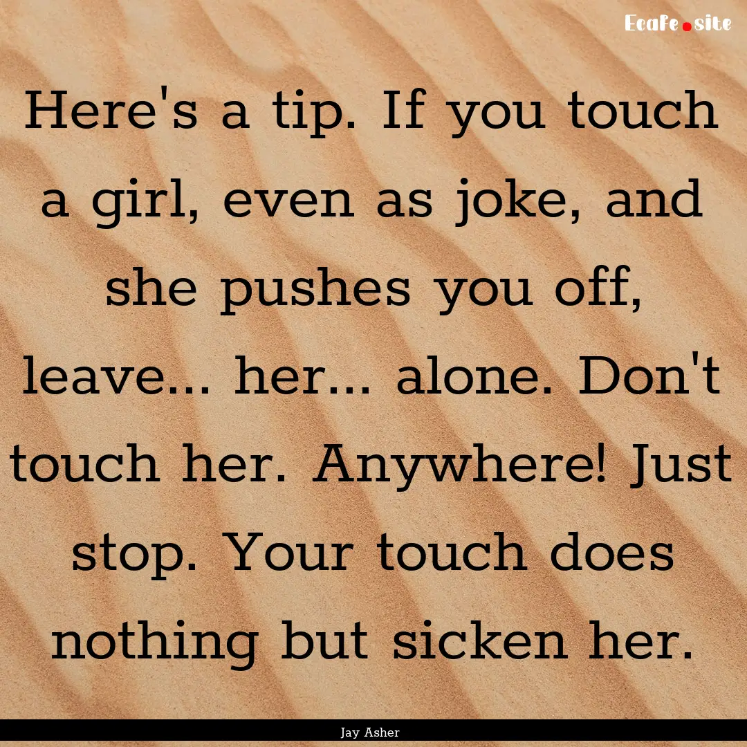 Here's a tip. If you touch a girl, even as.... : Quote by Jay Asher