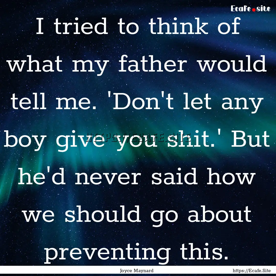 I tried to think of what my father would.... : Quote by Joyce Maynard