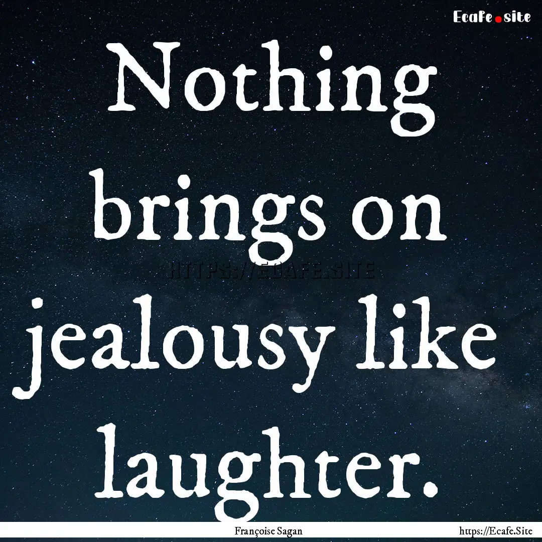 Nothing brings on jealousy like laughter..... : Quote by Françoise Sagan