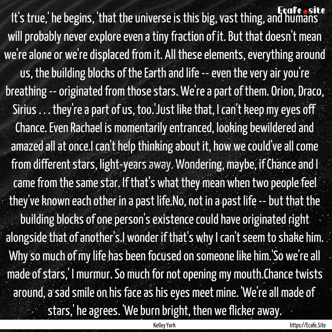 It's true,' he begins, 'that the universe.... : Quote by Kelley York