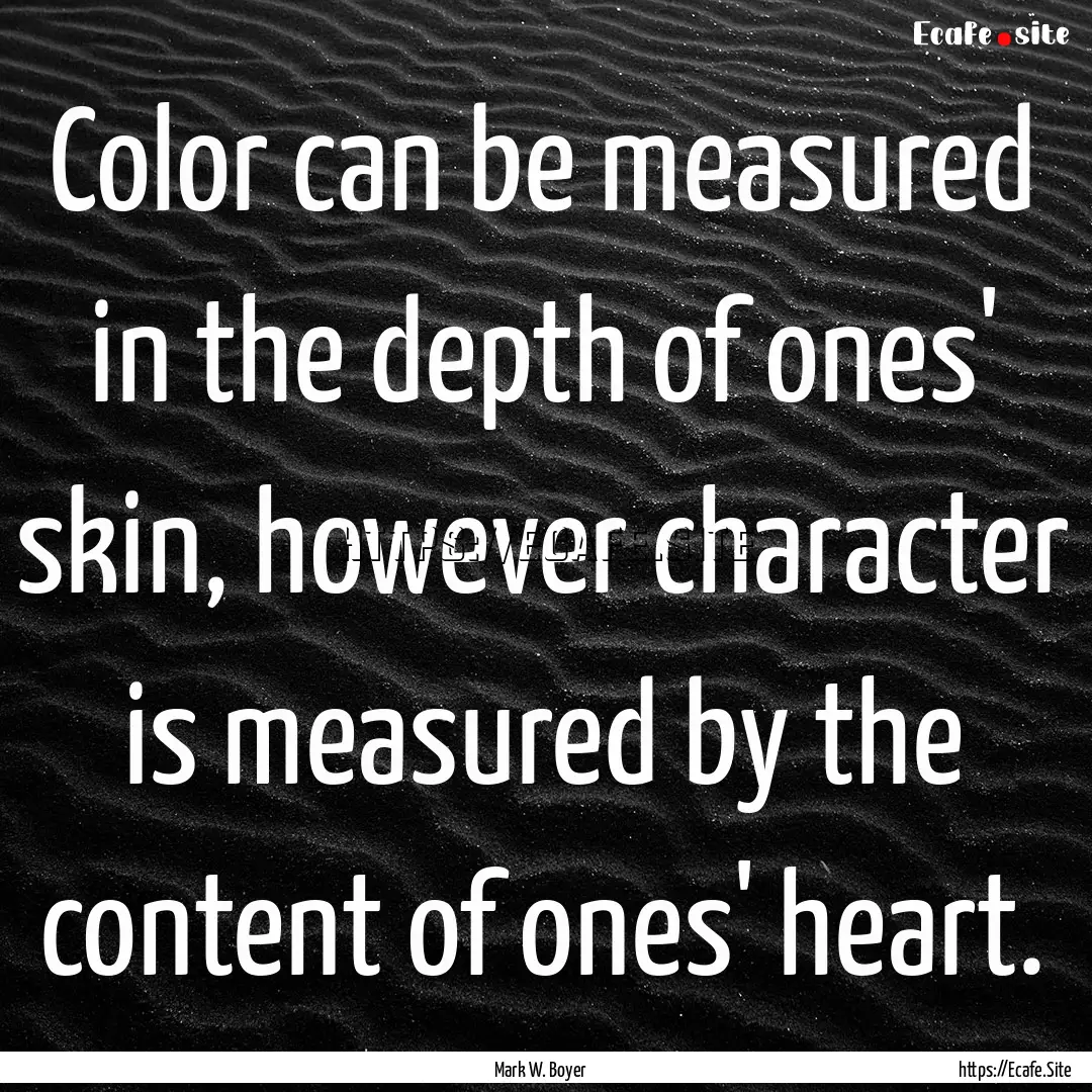 Color can be measured in the depth of ones'.... : Quote by Mark W. Boyer