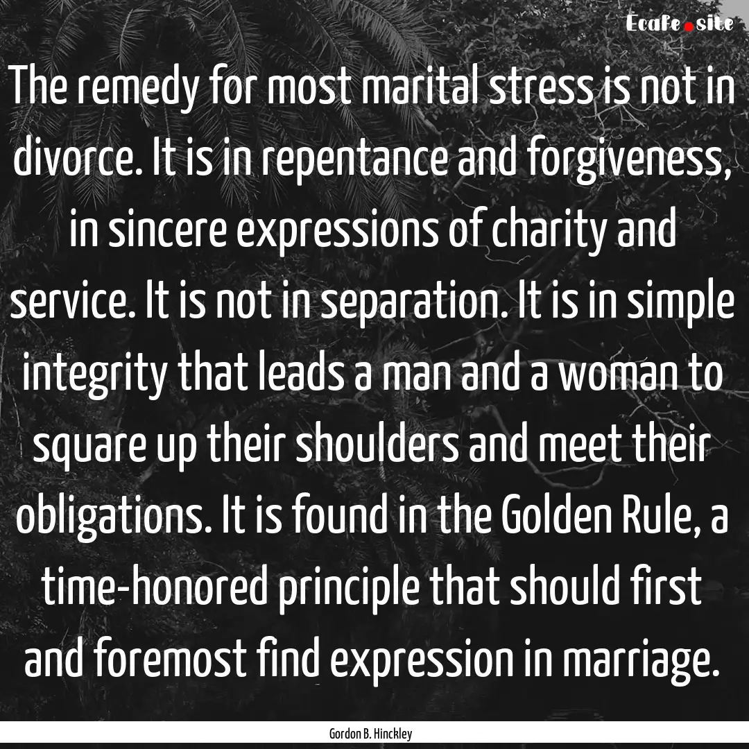 The remedy for most marital stress is not.... : Quote by Gordon B. Hinckley