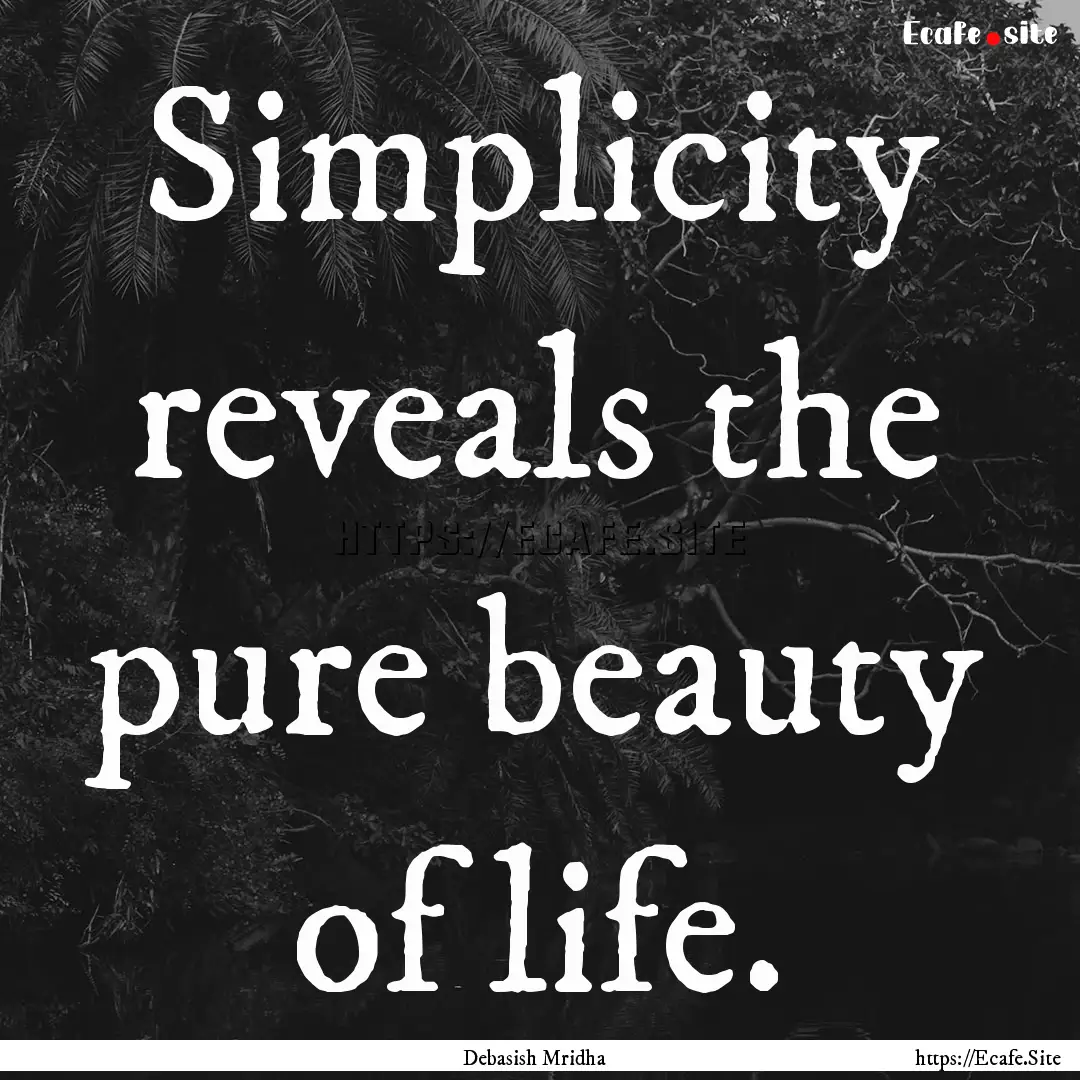 Simplicity reveals the pure beauty of life..... : Quote by Debasish Mridha