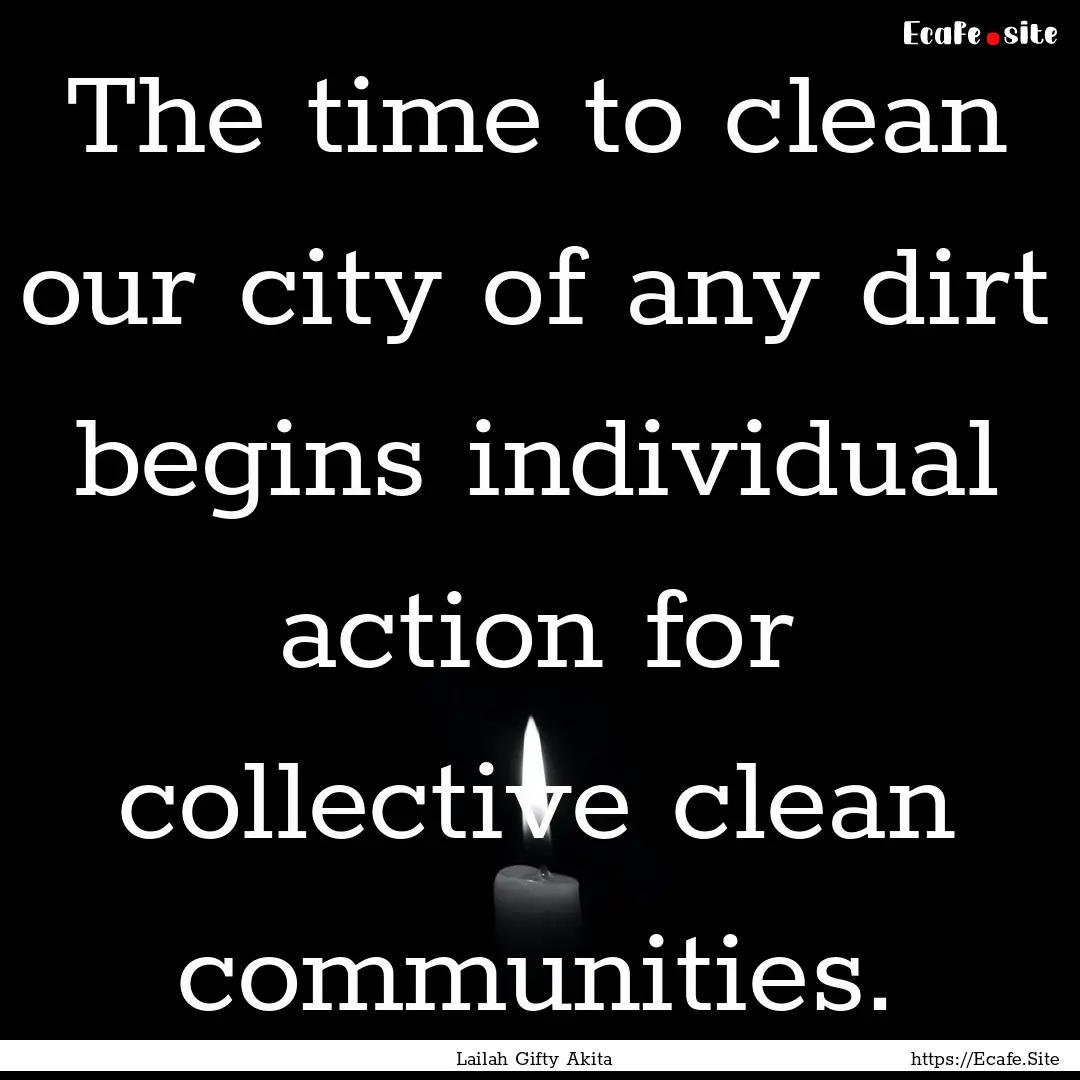 The time to clean our city of any dirt begins.... : Quote by Lailah Gifty Akita