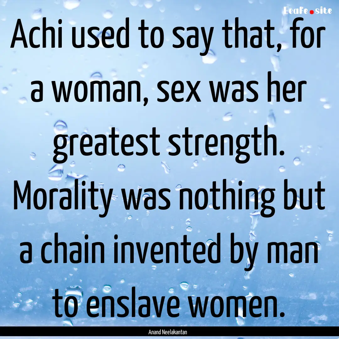 Achi used to say that, for a woman, sex was.... : Quote by Anand Neelakantan