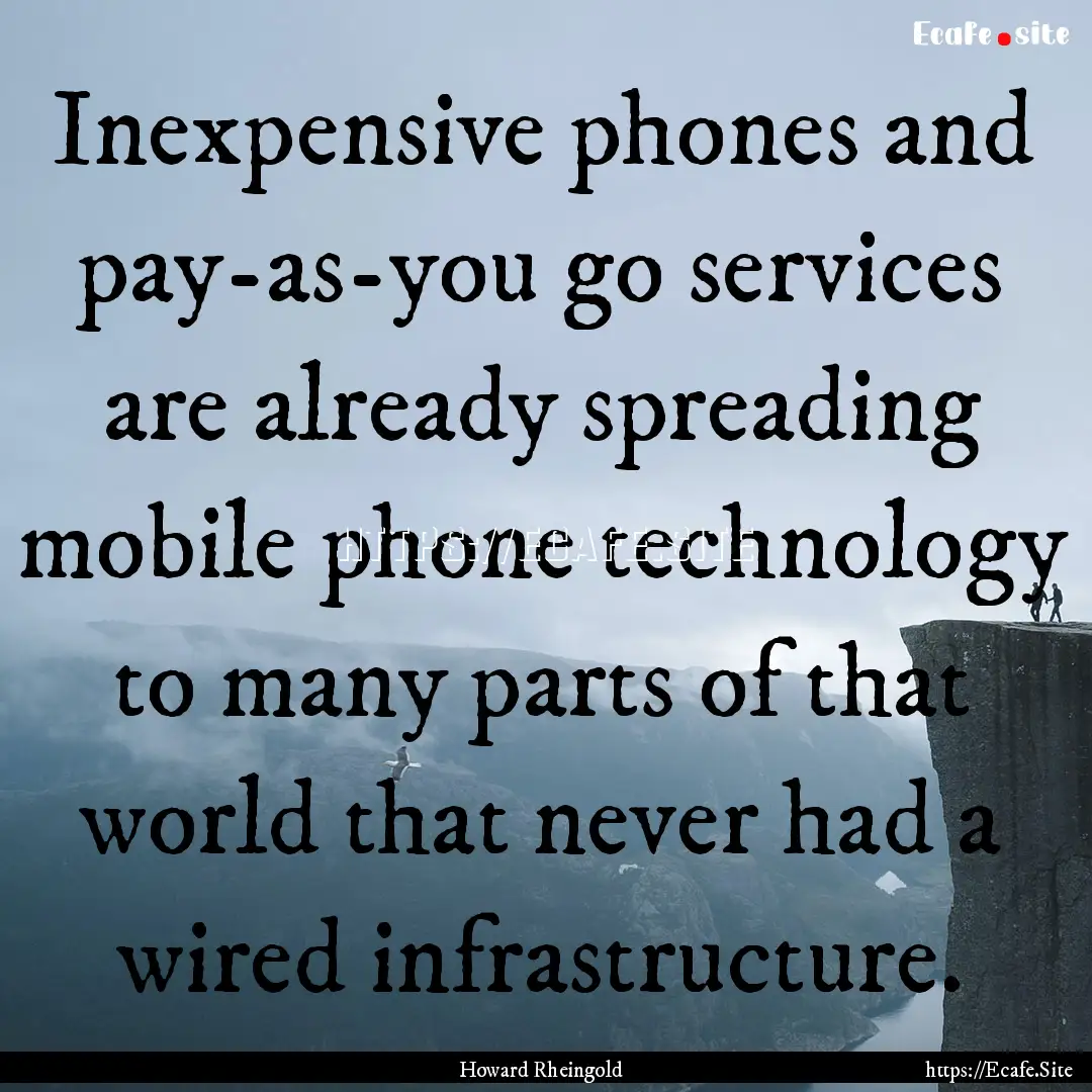 Inexpensive phones and pay-as-you go services.... : Quote by Howard Rheingold