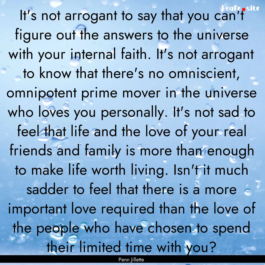 It's not arrogant to say that you can't figure.... : Quote by Penn Jillette