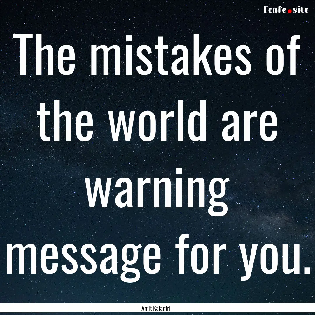 The mistakes of the world are warning message.... : Quote by Amit Kalantri