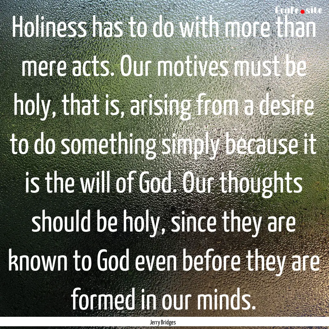 Holiness has to do with more than mere acts..... : Quote by Jerry Bridges