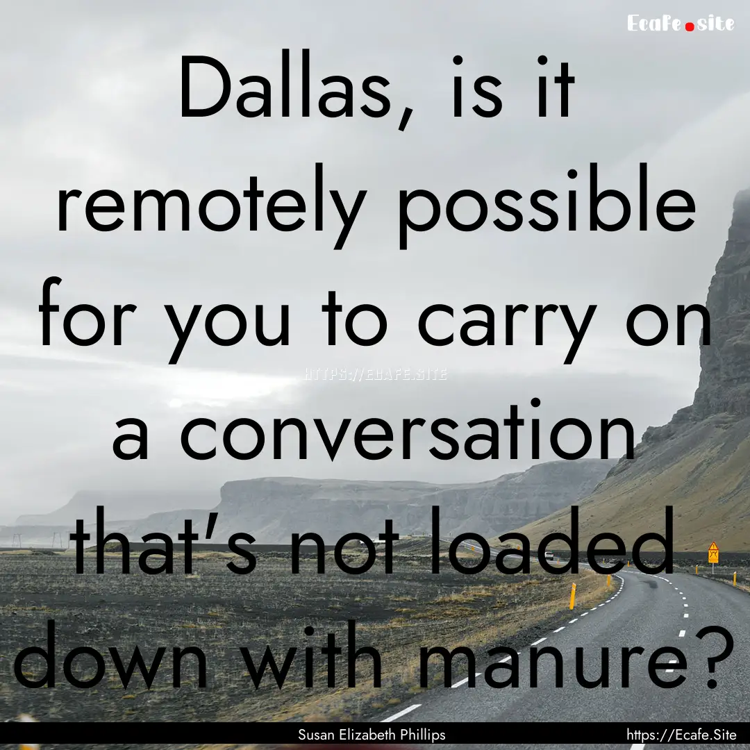 Dallas, is it remotely possible for you to.... : Quote by Susan Elizabeth Phillips